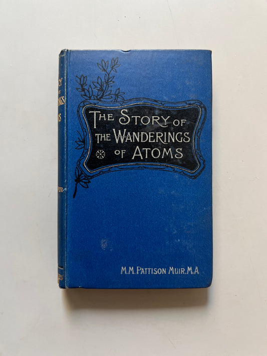 The story of the wanderings of atoms, M. M. Pattison Muir - George Newnes, 1899